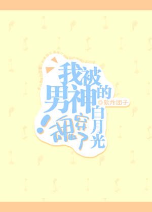 我被男神的白月光魂穿了！