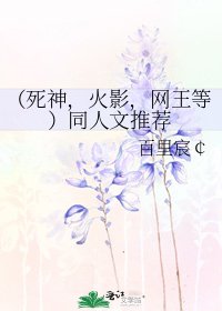 (死神,火影,网王等)同人文推荐