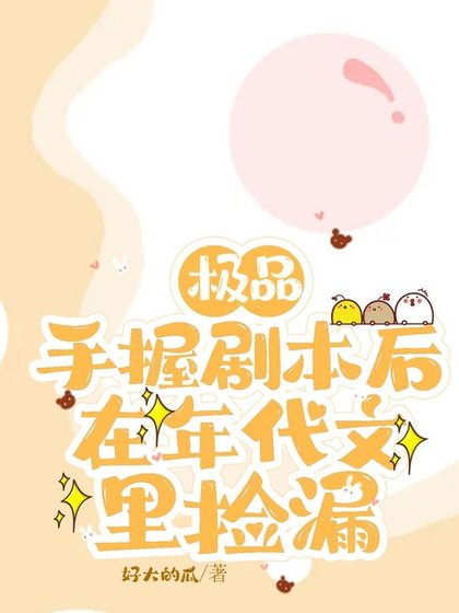 極品手握劇本後，在年代文裏撿漏 /上交劇本後，八零廢物女配躺贏了