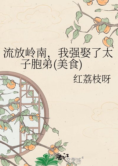 流放岭南，我强娶了太子胞弟(美食)